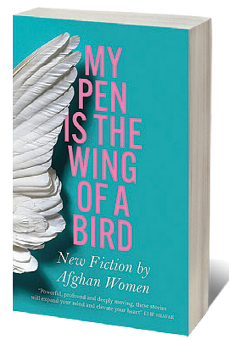 My Pen Is the Wing of a Bird: New Fiction by Afghan Women /