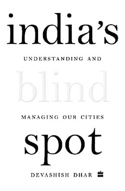 India’s Blind Spot: Understanding and Managing our Cities /