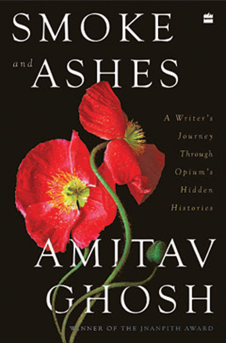 Smoke and Ashes: A Writer’s Journey through Opium’s Hidden Histories /