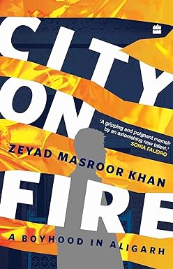 City on Fire:  A Boyhood in Aligarh /